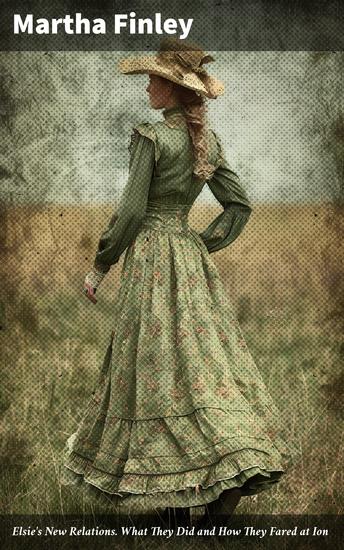 Elsie's New Relations What They Did and How They Fared at Ion - A Sequel to Grandmother Elsie - cover