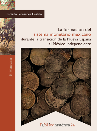La formación del sistema monetario mexicano durante la transición de la Nueva España al México independiente - cover