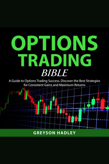 Options Trading Bible - A Guide to Options Trading Success Discover the Best Strategies for Consistent Gains and Maximum Returns - cover