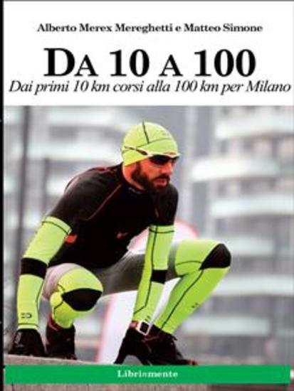Da 10 a 100 - Dai primi 10 km corsi alla 100 km per Milano - cover