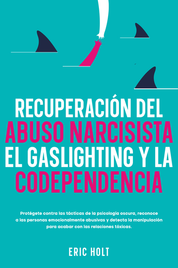 Recuperación del abuso narcisista el gaslighting y la codependencia - Protégete contra las tácticas de la psicología oscura reconoce a las personas emocionalmente abusivas y detecta la manipulación para acabar con las relaciones tóxicas - cover