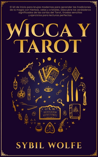 Wicca y Tarot - El kit de inicio para brujas modernas para aprender las tradiciones de la magia con hierbas velas y cristales Descubre los verdaderos significados de las cartas del Tarot tiradas sencillas y ejercicios para lecturas perfectas - cover