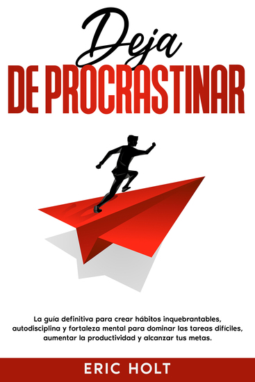 Deja de procrastinar - La guía definitiva para crear hábitos inquebrantables autodisciplina y fortaleza mental para dominar las tareas difíciles aumentar la productividad y alcanzar tus metas - cover