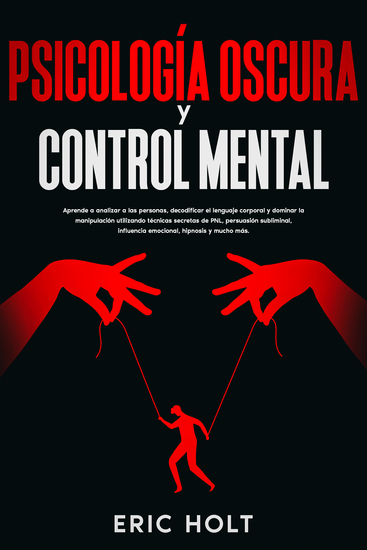 Psicología oscura y control mental - Aprende a analizar a las personas decodificar el lenguaje corporal y dominar la manipulación utilizando técnicas secretas de PNL persuasión subliminal influencia emocional hipnosis y mucho más - cover