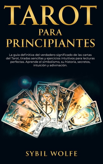 Tarot para principiantes - La guía definitiva del verdadero significado de las cartas del Tarot tiradas sencillas y ejercicios intuitivos para lecturas perfectas Aprende el simbolismo su historia secretos intuición y adivinación - cover