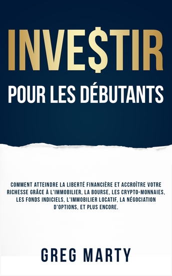 Investir pour les débutants - Comment atteindre la liberté financière et accroître votre richesse grâce à l'immobilier la bourse les crypto-monnaies les fonds indiciels l'immobilier locatif la négociation d'options et plus encore - cover
