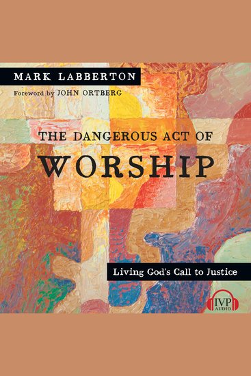 The Dangerous Act of Worship - Living God's Call to Justice - cover