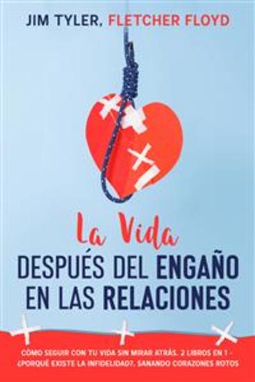 La Vida Después del Engaño en las Relaciones - Cómo Seguir con tu Vida sin Mirar Atrás 2 Libros en 1 - ¿Porqué existe la infidelidad? Sanando Corazones Rotos - cover