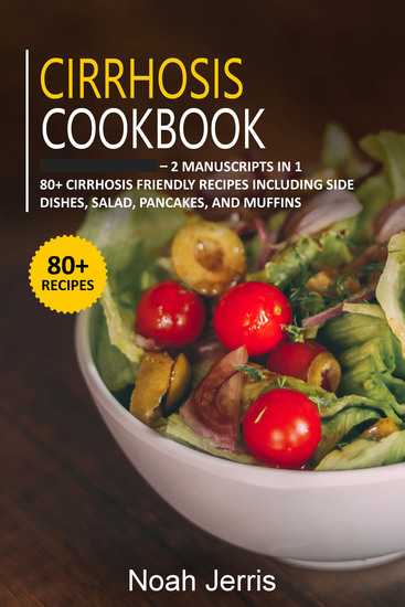 Cirrhosis Cookbook - 2 Manuscripts in 1 – 80+ Cirrhosis - friendly recipes including side dishes salad pancakes and muffins - cover