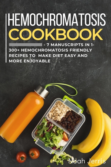 Hemochromatosis Cookbook - 7 Manuscripts in 1 – 300+ Hemochromatosis friendly recipes to make diet easy and more enjoyable - cover