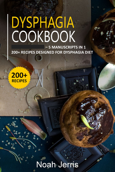 Dysphagia Cookbook - 5 Manuscripts in 1 – 200+ Recipes designed for Dysphagia diet - cover