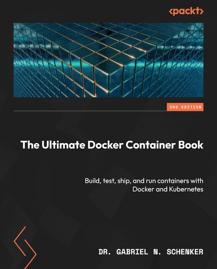 The Ultimate Docker Container Book - Build test ship and run containers with Docker and Kubernetes - cover