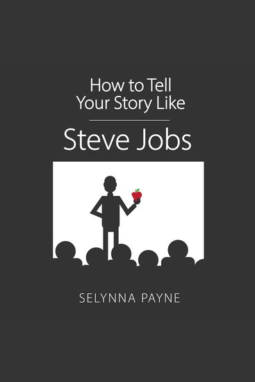 How To Tell Your Story Like Steve Jobs - Communication Techniques that Capture Audience’s Attention Influence People and Drive Change - cover