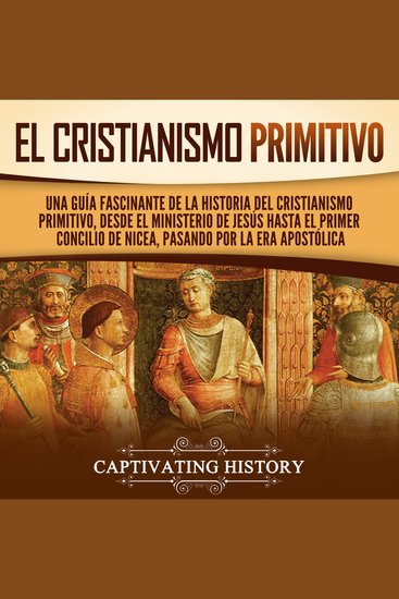 El cristianismo primitivo: Una guía fascinante de la historia del cristianismo primitivo desde el ministerio de Jesús hasta el primer concilio de Nicea pasando por la era apostólica - cover