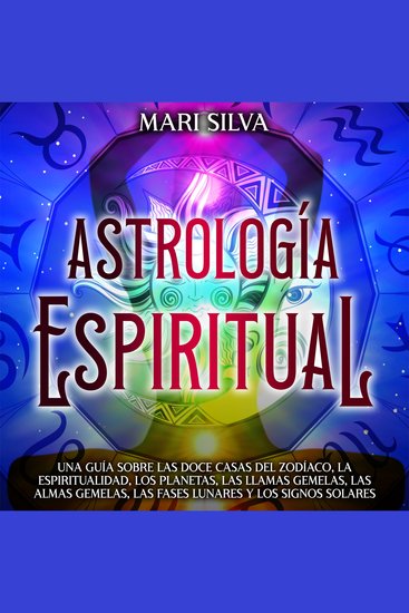 Astrología espiritual: Una guía sobre las doce casas del zodíaco la espiritualidad los planetas las llamas gemelas las almas gemelas las fases lunares y los signos solares - cover