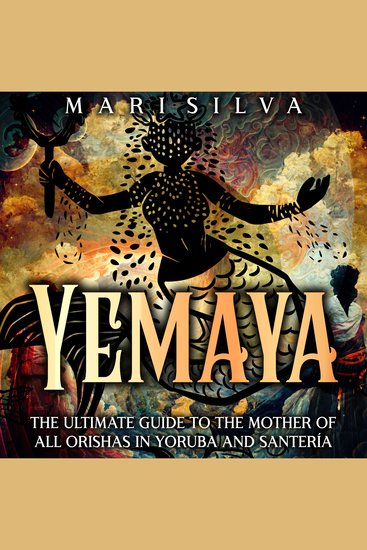 Yemaya: The Ultimate Guide to the Mother of All Orishas in Yoruba and Santería - cover
