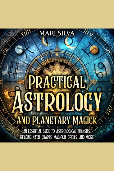 Practical Astrology and Planetary Magick: An Essential Guide to Astrological Transits Reading Natal Charts Magickal Spells and More - cover