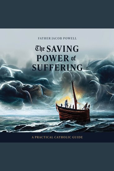 The Saving Power of Suffering - A Practical Catholic Guide - cover