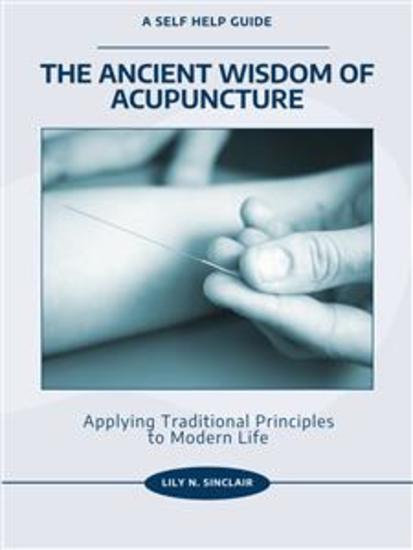 The Ancient Wisdom of Acupuncture - Applying Traditional Principles to Modern Life - cover