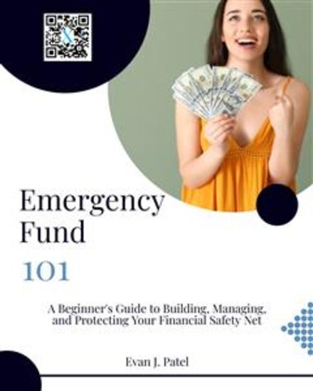 Emergency Fund 101 - A Beginner's Guide to Building Managing and Protecting Your Financial Safety Net - cover