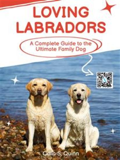 Loving Labradors - A Complete Guide to the Ultimate Family Dog - cover