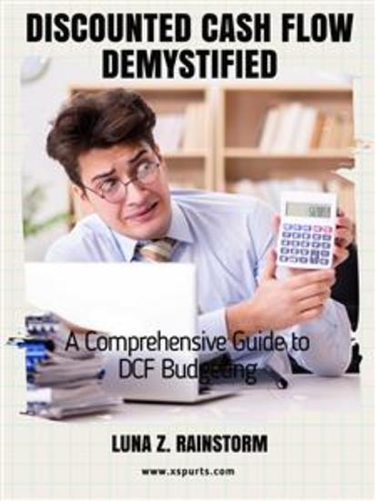 Discounted Cash Flow Demystified - A Comprehensive Guide to DCF Budgeting - cover