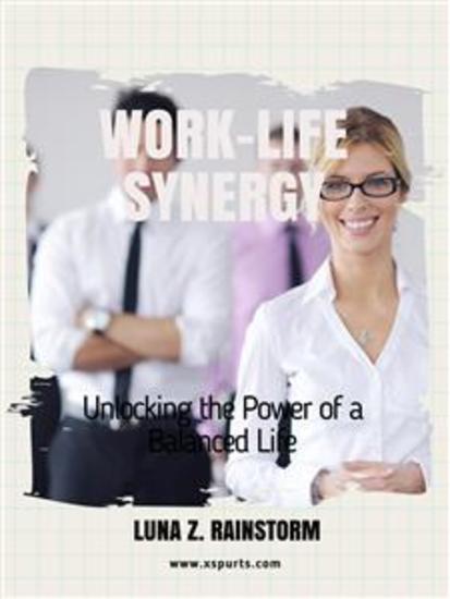 Work-Life Synergy - Unlocking the Power of a Balanced Life - cover