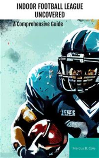 Indoor Football League Uncovered - A Comprehensive Guide - cover