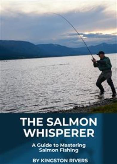 The Salmon Whisperer - A Guide to Mastering Salmon Fishing - cover