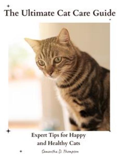 The Ultimate Cat Care Guide - Expert Tips for Happy and Healthy Cats - cover