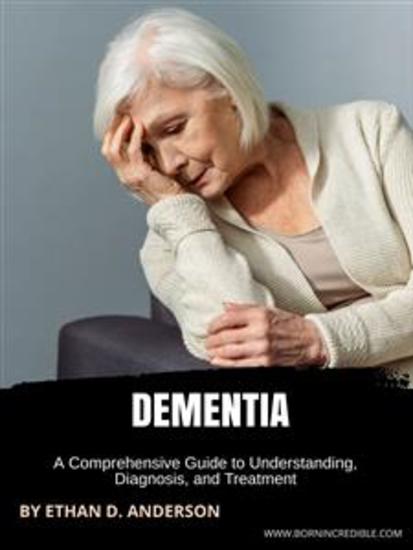 Dementia - A Comprehensive Guide to Understanding Diagnosis and Treatment - cover