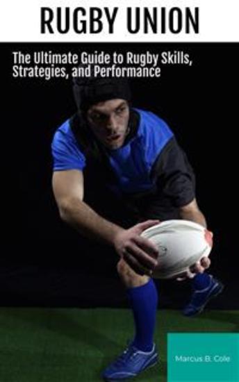 Rugby - The Ultimate Guide to Rugby Skills Strategies and Performance - cover