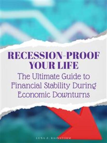 Recession-Proof Your Life - The Ultimate Guide to Financial Stability During Economic Downturns - cover