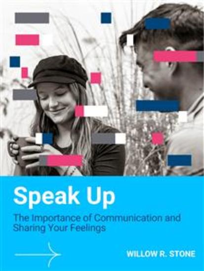 Speak Up - The Importance of Communication and Sharing Your Feelings - cover