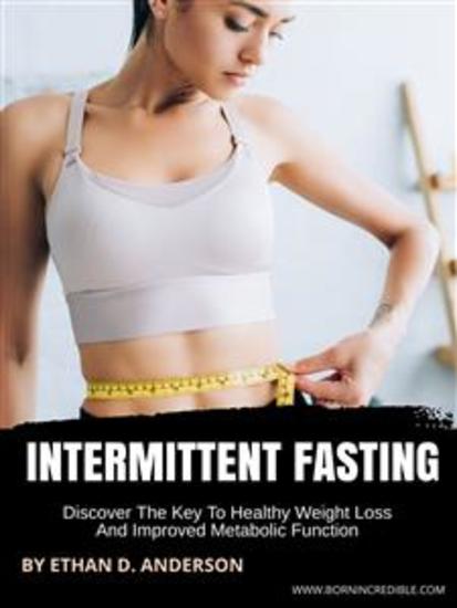 Intermittent Fasting - Discover The Key To Healthy Weight Loss And Improved Metabolic Function - cover