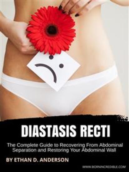 Diastasis Recti - The Complete Guide to Recovering From Abdominal Separation and Restoring Your Abdominal Wall - cover