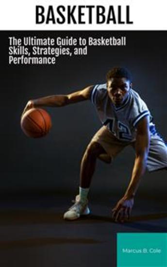 Basketball - The Ultimate Guide to Basketball Skills Strategies and Performance - cover