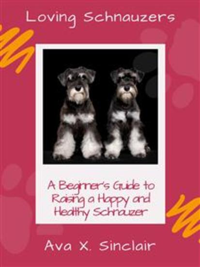 Loving Schnauzers - A Beginner's Guide to Raising a Happy and Healthy Schnauzer - cover