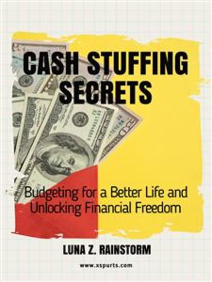 Cash Stuffing Secrets - Budgeting for a Better Life and Unlocking Financial Freedom - cover