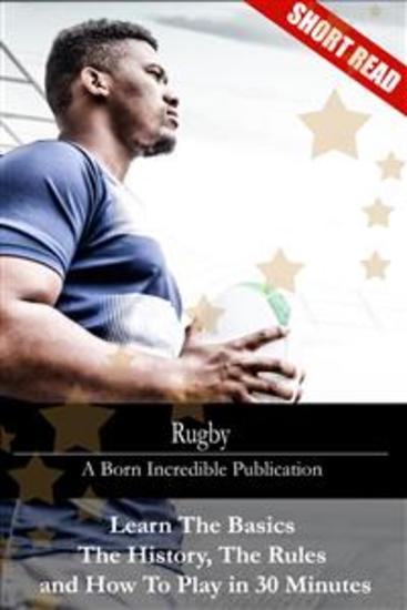Rugby - Learn The Basics The History The Rules and How To Play in 30 Minutes - cover