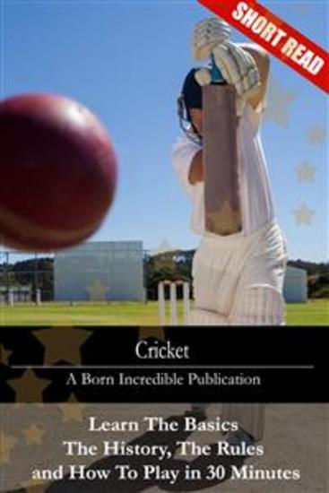 Cricket - Learn The Basics The History The Rules and How To Play in 30 Minutes - cover