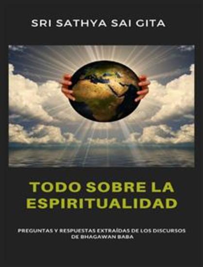 Todo sobre la espiritualidad - Preguntas y respuestas extraídas de los discursos de Bhagawan Baba - cover