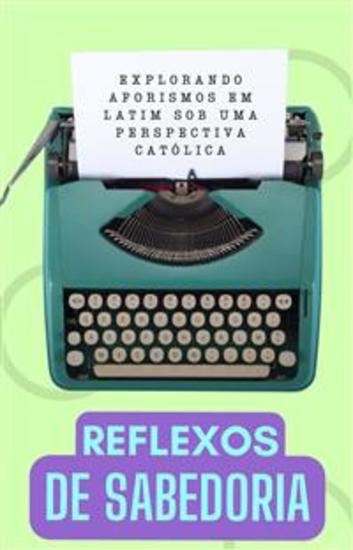 Reflexos de Sabedoria: Explorando Aforismos Latinos de uma Perspectiva Católica - cover