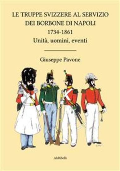 Le Truppe Svizzere al servizio dei Borbone di Napoli 1734-1861 - Unità uomini eventi - cover