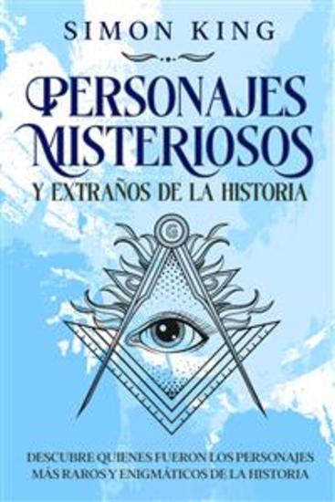 Personajes Misteriosos y Extraños de la Historia - Descubre Quienes Fueron los Personajes más Raros y Enigmáticos de la Historia - cover