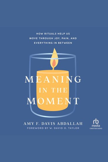 Meaning in the Moment - How Rituals Help Us Move Through Joy Pain and Everything in Between - cover