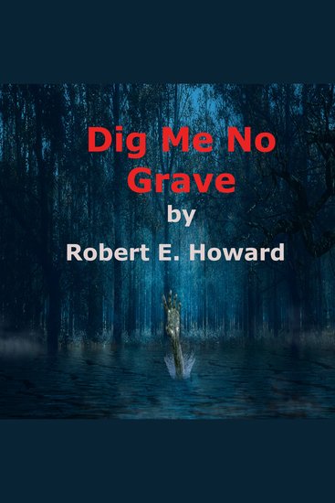 Dig Me No Grave - A shuddery tale of dark horror and evil things and the uncanny funeral rites over the corpse of old John Grimlan - cover