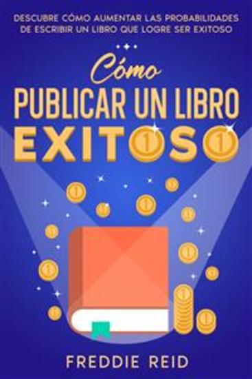 Cómo Publicar un Libro Exitoso - Descubre Cómo Aumentar las Probabilidades de Escribir un Libro que Logre Ser Exitoso - cover