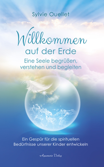 Willkommen auf der Erde – Eine Seele begrüßen verstehen und begleiten - Ein Gespür für die spirituellen Bedürfnisse unserer Kinder entwickeln - cover