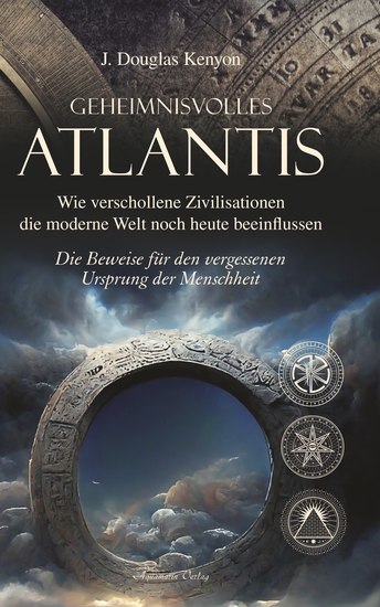 Geheimnisvolles Atlantis – Wie verschollene Zivilisationen die moderne Welt noch heute beeinflussen: Die Beweise für den vergessenen Ursprung der Menschheit - Die Beweise für den vergessenen Ursprung der Menschheit - cover